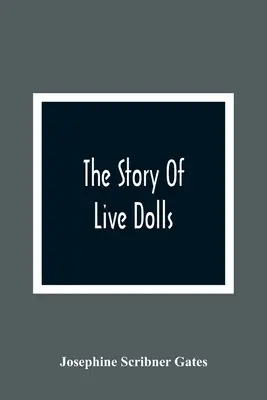 La historia de las muñecas vivas; relato de cómo, cierta mañana de junio, todas las muñecas del pueblo de Cloverdale cobraron vida. - The Story Of Live Dolls; Being An Account Of How, On A Certain June Morning, All Of The Dolls In The Village Of Cloverdale Came Alive