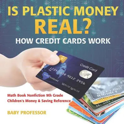 ¿Es real el dinero de plástico? Cómo funcionan las tarjetas de crédito - Math Book Nonfiction 9th Grade - Children's Money & Saving Reference - Is Plastic Money Real? How Credit Cards Work - Math Book Nonfiction 9th Grade - Children's Money & Saving Reference