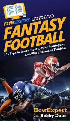 Guía HowExpert de Fantasy Football: 101 Consejos Para Aprender A Jugar, Hacer Estrategias Y Ganar En El Fantasy Football - HowExpert Guide to Fantasy Football: 101 Tips to Learn How to Play, Strategize, and Win at Fantasy Football