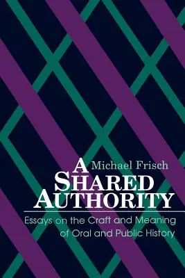 Una autoridad compartida: Ensayos sobre el oficio y el significado de la historia oral y pública - A Shared Authority: Essays on the Craft and Meaning of Oral and Public History