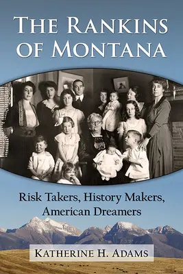 Los Rankins de Montana: Asumidores de riesgos, creadores de historia, soñadores americanos - The Rankins of Montana: Risk Takers, History Makers, American Dreamers