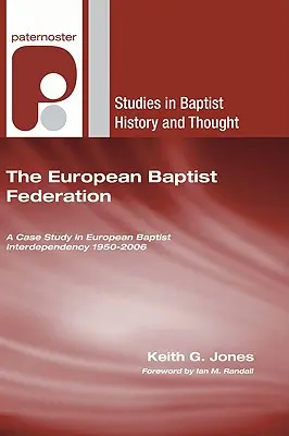 La Federación Bautista Europea: Un estudio de caso sobre la interdependencia bautista europea 1950-2006 - The European Baptist Federation: A Case Study in European Baptist Interdependency 1950-2006