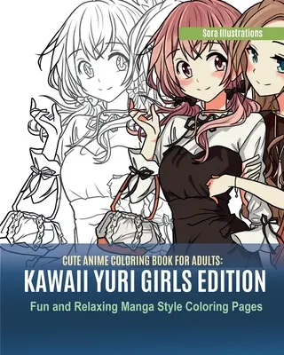 Cute Anime Coloring Book for Adults: Edición Chicas Kawaii Yuri. Divertidas y relajantes páginas para colorear de estilo manga - Cute Anime Coloring Book for Adults: Kawaii Yuri Girls Edition. Fun and Relaxing Manga Style Coloring Pages