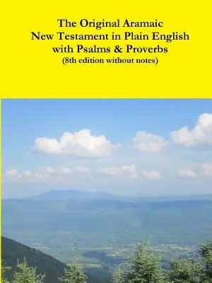 El Nuevo Testamento Arameo Original en Inglés Sencillo con Salmos y Proverbios (8ª edición sin notas) - The Original Aramaic New Testament in Plain English with Psalms & Proverbs (8th edition without notes)