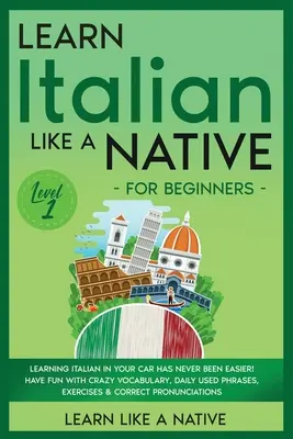 Aprende italiano como un nativo para principiantes - Nivel 1: ¡Aprender italiano en tu coche nunca ha sido tan fácil! Diviértete con el vocabulario loco, Ph de uso diario - Learn Italian Like a Native for Beginners - Level 1: Learning Italian in Your Car Has Never Been Easier! Have Fun with Crazy Vocabulary, Daily Used Ph