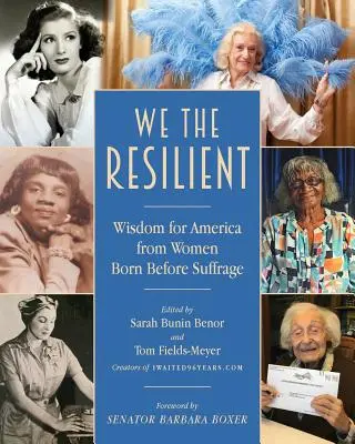 Nosotras las resistentes: Sabiduría para América de las mujeres nacidas antes del sufragio - We the Resilient: Wisdom for America from Women Born Before Suffrage