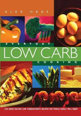 Cocina cotidiana baja en carbohidratos: 240 recetas sabrosas bajas en carbohidratos para toda la familia - Everyday Low Carb Cooking: 240 Great-Tasting Low Carbohydrate Recipes the Whole Family will Enjoy