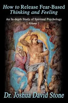 Cómo Liberar el Pensamiento y el Sentimiento Basados en el Miedo: Un Estudio en Profundidad de la Psicología Espiritual, Volumen 2 - How to Release Fear-Based Thinking and Feeling: An In-Depth Study of Spiritual Psychology, Volume 2