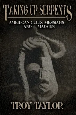 Tomando Serpientes: Cultos, Mesías y Locos Americanos - Taking Up Serpents: American Cults, Messiahs, and Madmen