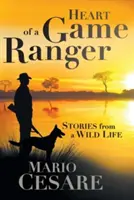 Corazón de guardabosques: Historias de una vida salvaje - Heart of a Game Ranger: Stories from a Wild Life