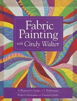 Pintura en tela con Cindy Walter: Guía para principiantes: 11 técnicas, desde lavados de color hasta colchas pintadas - Fabric Painting with Cindy Walter: A Beginner's Guide: 11 Techniques, from Colorwashes to Painted Quilts