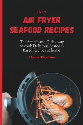 El arte de la comunicación científica: La manera simple y rápida de cocinar deliciosas recetas a base de mariscos en casa - Easy Air Fryer Seafood Recipes: The Simple and Quick way to cook Delicious Seafood-Based Recipes at home