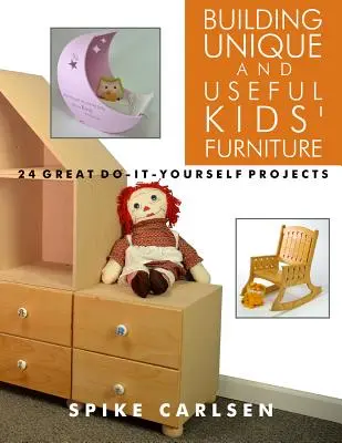 Construcción de muebles infantiles únicos y útiles: 24 magníficos proyectos de bricolaje - Building Unique and Useful Kids' Furniture: 24 Great Do-It-Yourself Projects