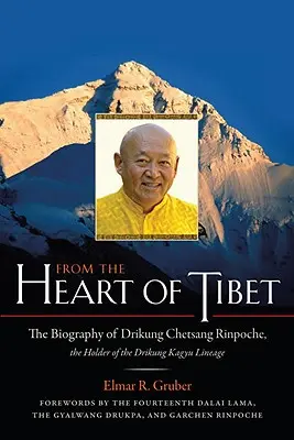 Desde el corazón del Tíbet: biografía de Drikung Chetsang Rinpoche, titular del linaje Drikung Kagyu - From the Heart of Tibet: The Biography of Drikung Chetsang Rinpoche, the Holder of the Drikung Kagyu Lineage