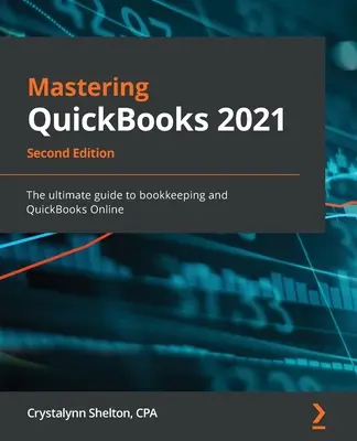 Dominando QuickBooks 2021 - Segunda Edición: La guía definitiva para la contabilidad y QuickBooks Online - Mastering QuickBooks 2021 - Second Edition: The ultimate guide to bookkeeping and QuickBooks Online