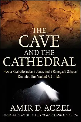 La cueva y la catedral: Cómo un Indiana Jones de la vida real y un erudito renegado descifraron el antiguo arte del hombre - The Cave and the Cathedral: How a Real-Life Indiana Jones and a Renegade Scholar Decoded the Ancient Art of Man