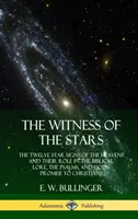 El testigo de las estrellas: Los doce signos estelares del cielo y su papel en la tradición bíblica, los salmos y la promesa de Dios a los cristianos. - The Witness of the Stars: The Twelve Star Signs of the Heavens and Their Role in the Biblical Lore, the Psalms, and God's Promise to Christians