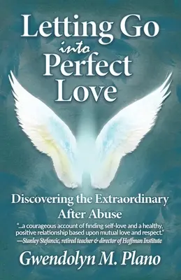 Dejarse llevar hacia el amor perfecto: Descubrir lo extraordinario después del maltrato - Letting Go Into Perfect Love: Discovering the Extraordinary After Abuse