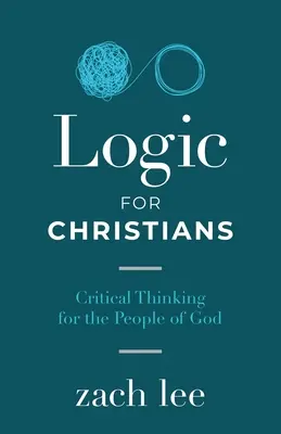 Lógica para cristianos: Pensamiento crítico para el pueblo de Dios - Logic for Christians: Critical Thinking for the People of God