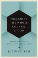 Predicando todo el consejo de Dios: Diseñar y pronunciar sermones centrados en el Evangelio - Preaching the Whole Counsel of God: Design and Deliver Gospel-Centered Sermons