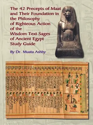 Los Cuarenta y Dos Preceptos de Maat, la Filosofía de la Acción Justa y los Textos de Sabiduría del Antiguo Egipto - The Forty Two Precepts of Maat, the Philosophy of Righteous Action and the Ancient Egyptian Wisdom Texts