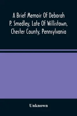 Breve memoria de Deborah P. Smedley, fallecida en Willistown, condado de Chester, Pensilvania - A Brief Memoir Of Deborah P. Smedley, Late Of Willistown, Chester County, Pennsylvania