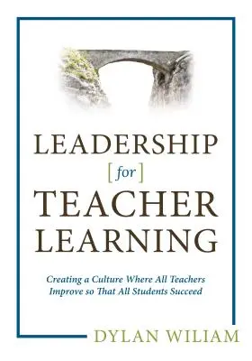 Liderazgo para el aprendizaje del profesorado: Crear una cultura en la que todos los profesores mejoren para que todos los alumnos tengan éxito - Leadership for Teacher Learning: Creating a Culture Where All Teachers Improve So That All Students Succeed