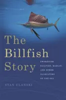 La historia de los marlines: Pez espada, pez vela, aguja y otros gladiadores del mar - The Billfish Story: Swordfish, Sailfish, Marlin, and Other Gladiators of the Sea