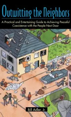 Burlando a los vecinos: Una guía práctica y entretenida para lograr una coexistencia pacífica con la gente de al lado - Outwitting the Neighbors: A Practical and Entertaining Guide to Achieving Peaceful Coexistence with the People Next Door