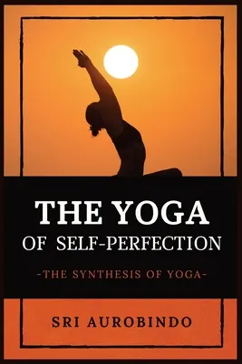 El Yoga del Autoperfeccionamiento: La Síntesis del Yoga - The Yoga of Self-Perfection: The Synthesis of Yoga