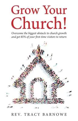 ¡Haga crecer su iglesia! Supera el mayor obstáculo para el crecimiento de tu iglesia y consigue que el 85% de los que la visitan por primera vez regresen - Grow Your Church!: Overcome the biggest obstacle to church growth and get 85% of your first-time visitors to return