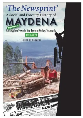 Historia social y forestal de Maydena: Una ciudad maderera experimental en el valle de Tyenna, Tasmania, 1920-2020 - 'The Newsprint' - A Social and Forestry History of Maydena: An Experimental Logging Town in the Tyenna Valley, Tasmania, 1920-2020