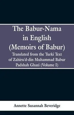 El Babur-nama en inglés (Memorias de Babur): Traducido del texto original turco de Zahiru'd-din Muhammad Babur Padshah Ghazi - The Babur-nama in English (Memoirs of Babur): Translated from the original Turki text of Zahiru'd-din Muhammad Babur Padshah Ghazi