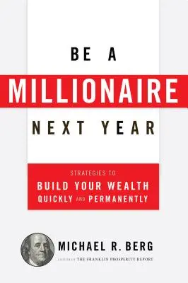 Sea millonario el próximo año: Estrategias para aumentar su riqueza de forma rápida y permanente - Be a Millionaire Next Year: Strategies to Build Your Wealth Quickly and Permanently