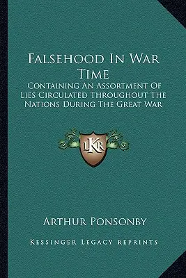 Falsedad En Tiempos De Guerra: Contiene Un Surtido De Mentiras Circuladas Por Todas Las Naciones Durante La Gran Guerra - Falsehood In War Time: Containing An Assortment Of Lies Circulated Throughout The Nations During The Great War