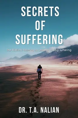 Los secretos del sufrimiento: La fórmula bíblica para entender el sufrimiento - The Secrets of Suffering: The Biblical Formula to Understanding Suffering