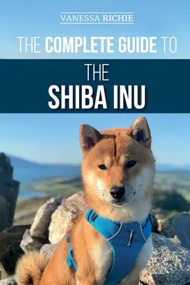 La guía completa del Shiba Inu: Seleccionar, preparar, adiestrar, alimentar, criar y amar a su nuevo Shiba Inu - The Complete Guide to the Shiba Inu: Selecting, Preparing For, Training, Feeding, Raising, and Loving Your New Shiba Inu