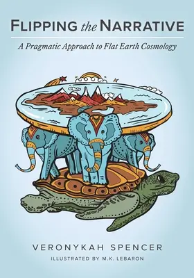 Invertir la narrativa: Un enfoque pragmático de la cosmología de la Tierra Plana - Flipping The Narrative: A Pragmatic Approach To Flat Earth Cosmology