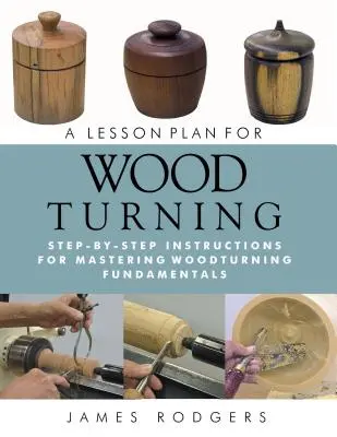 Plan de lecciones para tornear madera: Instrucciones paso a paso para dominar los fundamentos del torneado de madera - A Lesson Plan for Woodturning: Step-By-Step Instructions for Mastering Woodturning Fundamentals