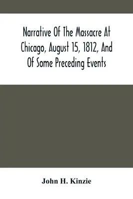 Narracion De La Masacre De Chicago, 15 De Agosto De 1812, Y De Algunos Acontecimientos Precedentes - Narrative Of The Massacre At Chicago, August 15, 1812, And Of Some Preceding Events