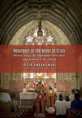 Resurgir en medio de la crisis: La sagrada liturgia, la misa tradicional en latín y la renovación de la Iglesia - Resurgent in the Midst of Crisis: Sacred Liturgy, the Traditional Latin Mass, and Renewal in the Church