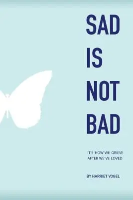 Estar triste no es malo: Es Cómo Nos Afligimos Después De Haber Amado - Sad Is Not Bad: It Is How We Grieve After We've Loved