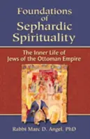 Fundamentos de la espiritualidad sefardí: La vida interior de los judíos del Imperio Otomano - Foundations of Sephardic Spirituality: The Inner Life of Jews of the Ottoman Empire