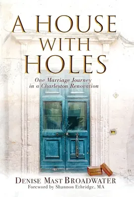 Una casa con agujeros: El viaje de un matrimonio en la renovación de una casa en Charleston - A House With Holes: One Marriage Journey in a Charleston Renovation