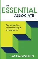 El asociado esencial: Step Up, Stand Out, and Rise to the Top as a Young Lawyer - The Essential Associate: Step Up, Stand Out, and Rise to the Top as a Young Lawyer