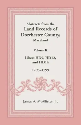 Resúmenes de los Registros de la Propiedad del Condado de Dorchester, Maryland, Volumen K: 1795-1799 - Abstracts from the Land Records of Dorchester County, Maryland, Volume K: 1795-1799