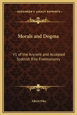 Moral y Dogma: V1 de la Masonería del Rito Escocés Antiguo y Aceptado - Morals and Dogma: V1 of the Ancient and Accepted Scottish Rite Freemasonry