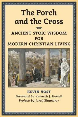 El pórtico y la cruz: Sabiduría estoica antigua para la vida cristiana moderna - The Porch and the Cross: Ancient Stoic Wisdom for Modern Christian Living