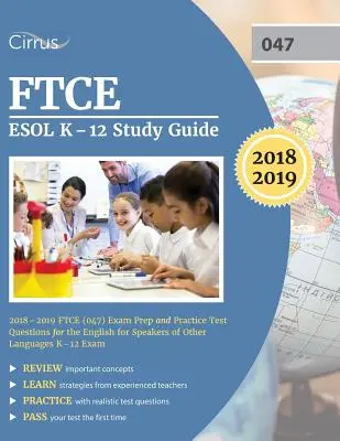 Guía de estudio FTCE ESOL K-12 2018-2019: Preparación para el examen FTCE (047) y preguntas de examen de práctica para el examen de inglés para hablantes de otros idiomas K-12. - FTCE ESOL K-12 Study Guide 2018-2019: FTCE (047) Exam Prep and Practice Test Questions for the English for Speakers of Other Languages K-12 Exam