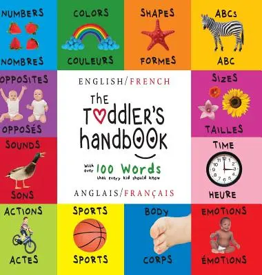 The Toddler's Handbook: Bilingüe (Inglés / Francés) (Anglais / Franais) Números, Colores, Formas, Tamaños, ABC Animales, Opuestos y Sonidos, - The Toddler's Handbook: Bilingual (English / French) (Anglais / Franais) Numbers, Colors, Shapes, Sizes, ABC Animals, Opposites, and Sounds,